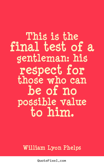 William Lyon Phelps picture quotes - This is the final test of a gentleman: his.. - Success quotes