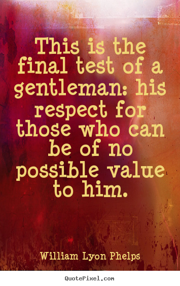 Quotes about success - This is the final test of a gentleman: his respect for those who..