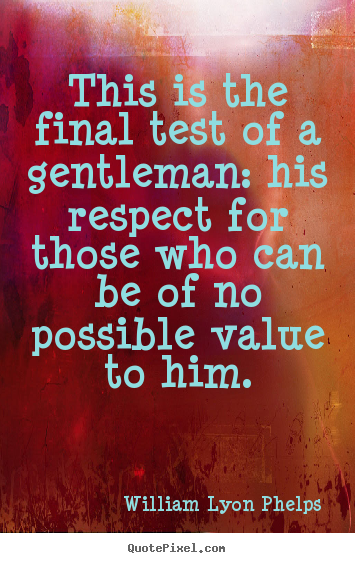 William Lyon Phelps picture quotes - This is the final test of a gentleman: his respect for those who can be.. - Success quote