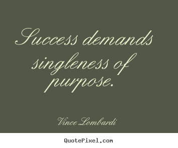 Success demands singleness of purpose. Vince Lombardi top success quotes
