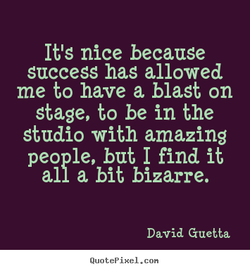 It's nice because success has allowed me.. David Guetta  success quotes