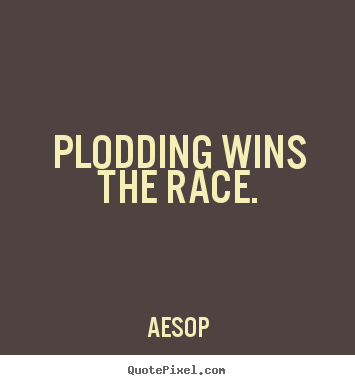 Aesop picture quotes - Plodding wins the race. - Success quotes