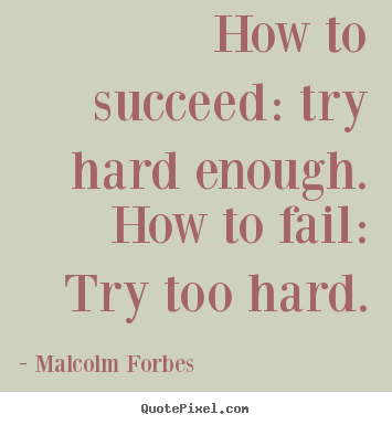 Design custom picture quotes about success - How to succeed: try hard enough. how to fail: try too hard.