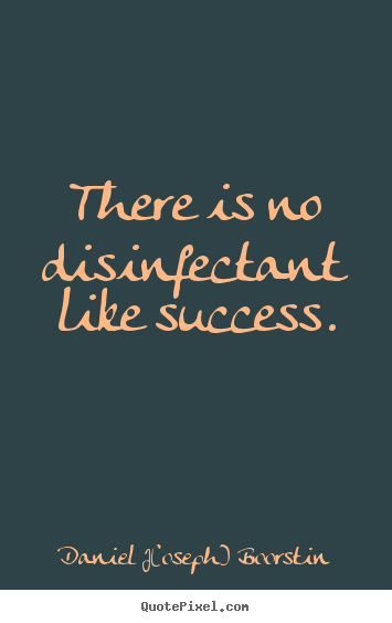 Diy photo quote about success - There is no disinfectant like success.