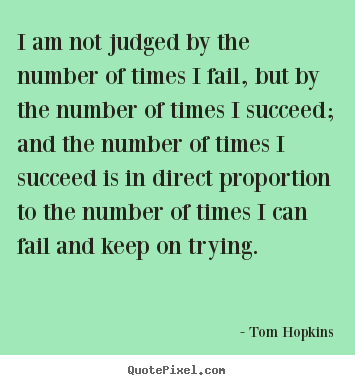 Success sayings - I am not judged by the number of times i fail, but..