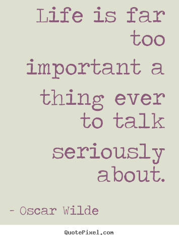 Success quote - Life is far too important a thing ever to talk seriously about.