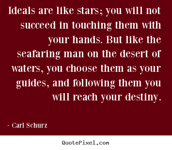 Carl Schurz picture quotes - Ideals are like stars; you will not succeed in touching.. - Success quotes
