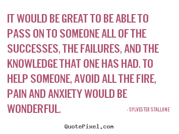 Sylvester Stallone picture quotes - It would be great to be able to pass on to someone all of the.. - Success quotes