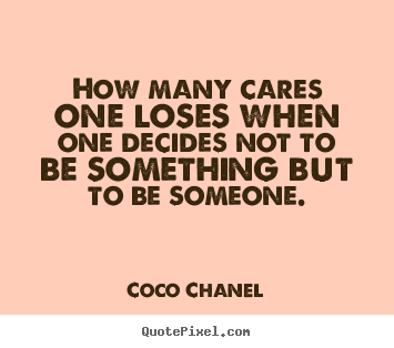Quotes about success - How many cares one loses when one decides not to be something..