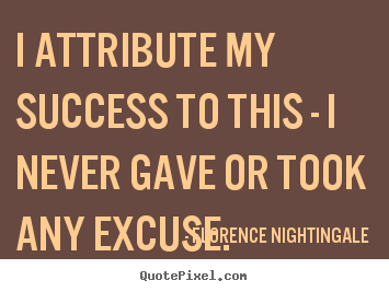 Success quote - I attribute my success to this - i never gave or took..