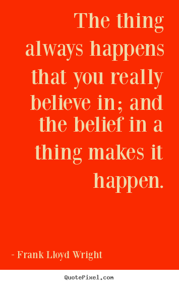 Quote about success - The thing always happens that you really believe in; and the belief..