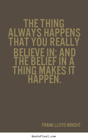 Frank Lloyd Wright picture quotes - The thing always happens that you really believe.. - Success quotes