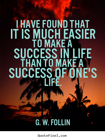 Success quotes - I have found that it is much easier to make a success in life than..
