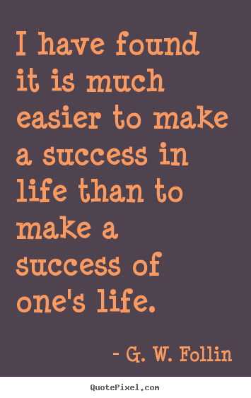 Quotes about success - I have found it is much easier to make a success in..