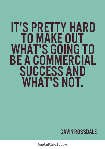Success quotes - It's pretty hard to make out what's going to be a commercial..