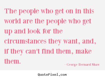 Quote about success - The people who get on in this world are the people who get..