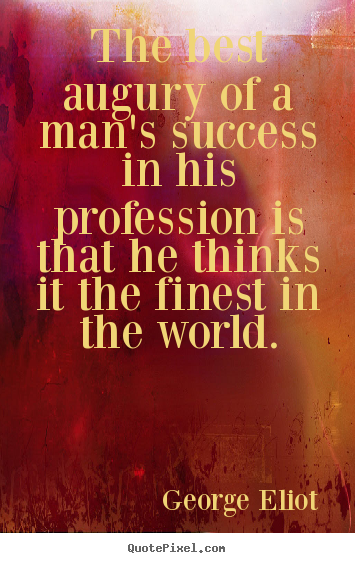 The best augury of a man's success in his profession is.. George Eliot popular success quotes