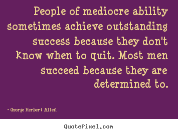 Make personalized picture quotes about success - People of mediocre ability sometimes achieve outstanding..