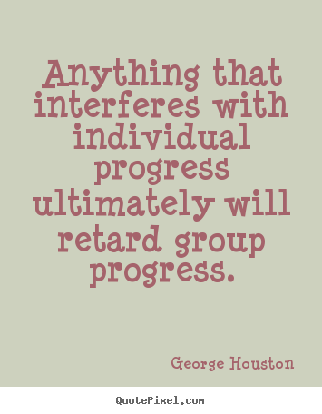 Design picture quote about success - Anything that interferes with individual progress ultimately..