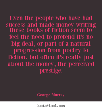 Even the people who have had success and made money.. George Murray great success quotes