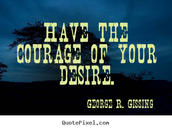 Make personalized picture quotes about success - Have the courage of your desire.