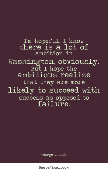 Design your own picture quotes about success - I'm hopeful. i know there is a lot of ambition in washington, obviously...