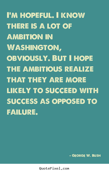 Success quote - I'm hopeful. i know there is a lot of ambition..