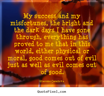 My success and my misfortunes, the bright.. Giacomo Casanova good success quotes