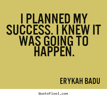 Quote about success - I planned my success. i knew it was going..
