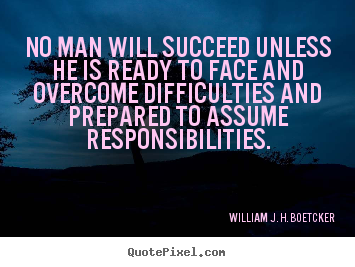 Success quotes - No man will succeed unless he is ready to face and overcome difficulties..