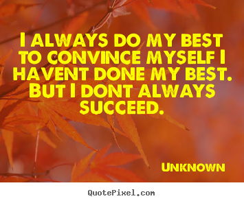 Create graphic picture quotes about success - I always do my best to convince myself i havent..
