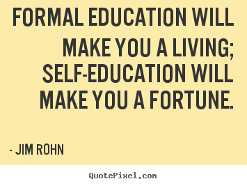 Success quotes - Formal education will make you a living; self-education will make you..
