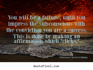 Quotes about success - You will be a failure, until you impress the subconscious..