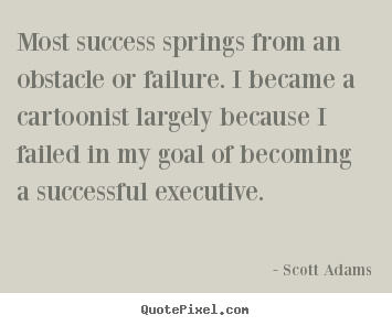 Success quotes - Most success springs from an obstacle or failure...