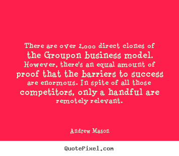 Andrew Mason picture quotes - There are over 2,000 direct clones of the groupon business model... - Success quote