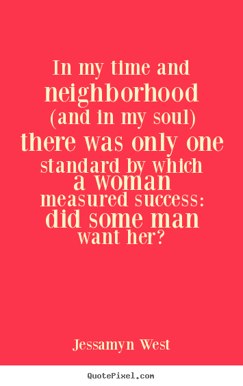 Success quote - In my time and neighborhood (and in my soul)..