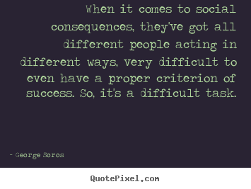 Success quotes - When it comes to social consequences, they've got..