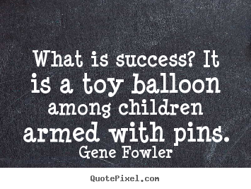 Gene Fowler picture quotes - What is success? it is a toy balloon among children.. - Success quotes