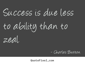 Charles Buxton picture quotes - Success is due less to ability than to zeal. - Success quote