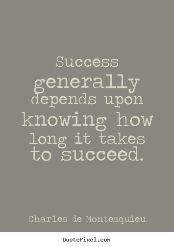Sayings about success - Success generally depends upon knowing how long it..
