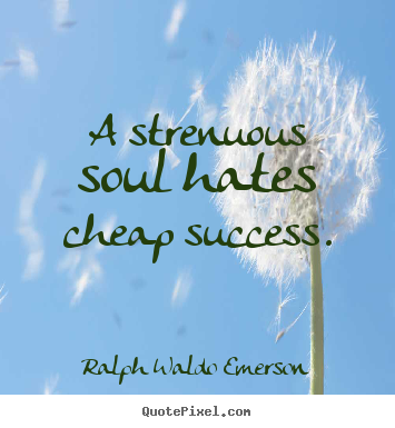 Success quotes - A strenuous soul hates cheap success.