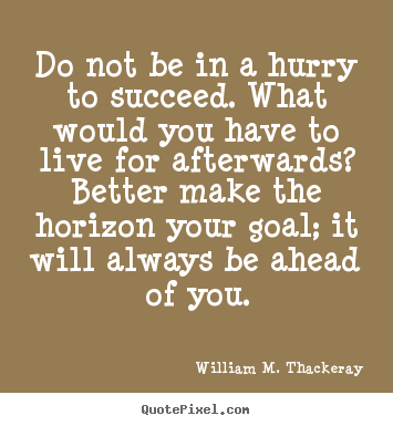 Design picture quotes about success - Do not be in a hurry to succeed. what would you have to live..
