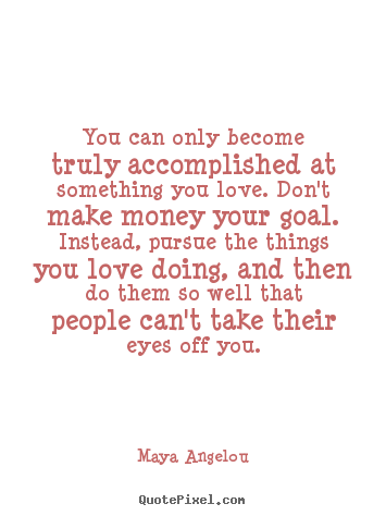 Success quotes - You can only become truly accomplished at something you love. don't..