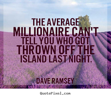 Design your own picture quotes about success - The average millionaire can't tell you who got thrown off the island..