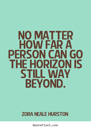 Quotes about success - No matter how far a person can go the horizon is..