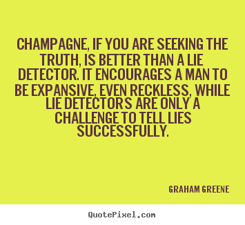 Graham Greene image quote - Champagne, if you are seeking the truth, is better than.. - Success quotes