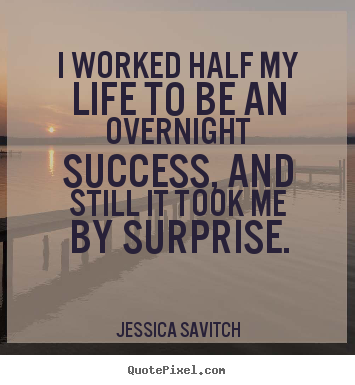 Diy photo sayings about success - I worked half my life to be an overnight success, and..