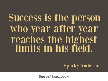 Sparky Anderson picture quotes - Success is the person who year after year reaches.. - Success quotes