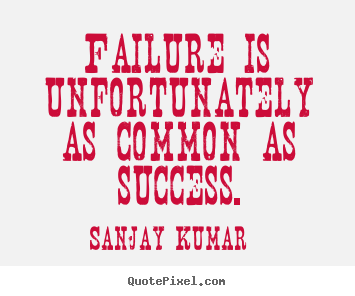 Sanjay Kumar poster quotes - Failure is unfortunately as common as success. - Success quotes