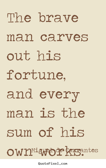 Miguel De Cervantes picture quotes - The brave man carves out his fortune, and.. - Success quotes